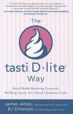 The tasti D-lite Way: Social Media Marketing Lessons for Building Loyalty and a Brand Customers Crave by Bj Emerson, James Amos