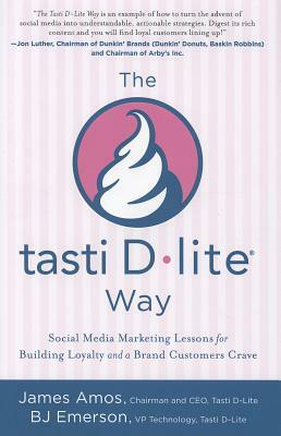 The tasti D-lite Way: Social Media Marketing Lessons for Building Loyalty and a Brand Customers Crave by James Amos, Bj Emerson