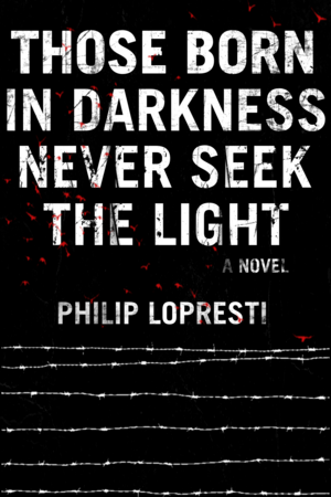 Those Born In Darkness Never Seek The Light by Philip LoPresti, Philip LoPresti