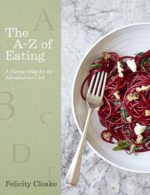 The A-Z of Eating: A Flavour Map for the Adventurous Cook by Felicity Cloake