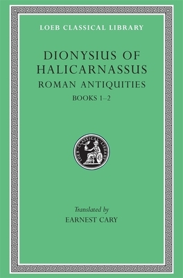 Roman Antiquities, Volume I: Books 1-2 by Dionysius of Halicarnassus