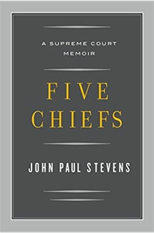 Five Chiefs: A Supreme Court Memoir by John Paul Stevens