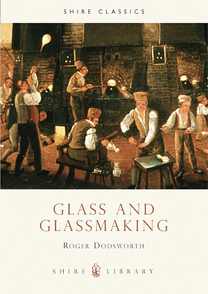 Glass and Glassmaking by Roger Dodsworth