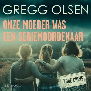 Onze moeder was een seriemoordenaar by Gregg Olsen