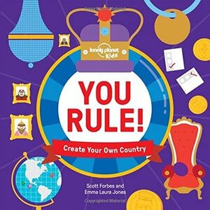 You Rule!: A Practical Guide to Creating Your Own Kingdom by Lonely Planet Kids