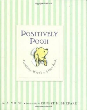 Positively Pooh: Timeless Wisdom from Pooh by Ernest H. Shepard, A.A. Milne