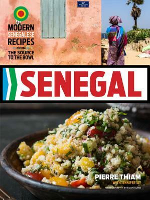 Senegal: Modern Senegalese Recipes from the Source to the Bowl by Jennifer Sit, Pierre Thiam