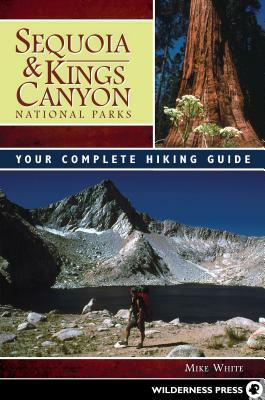 Sequoia & Kings Canyon National Parks: Your Complete Hiking Guide by Mike White