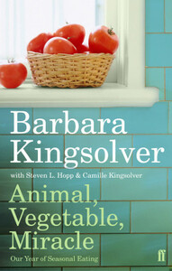 Animal, Vegetable, Miracle: Our Year of Seasonal Eating by Steven L. Hopp, Camille Kingsolver, Barbara Kingsolver