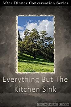 Everything But The Kitchen Sink: After Dinner Conversation Short Story Series by Debbie Zubrick Romani