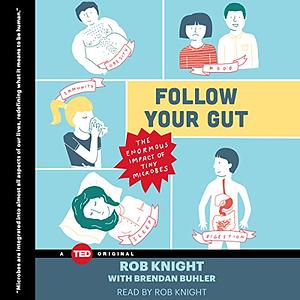 Follow Your Gut: The Enormous Impact of Tiny Microbes by Rob Knight