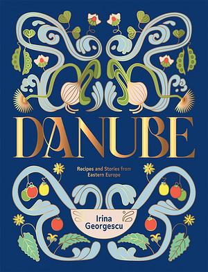 Danube: Recipes and Stories from Eastern Europe by Irina Georgescu