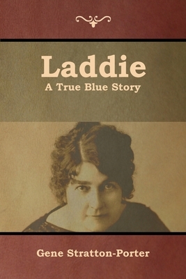 Laddie: A True Blue Story by Gene Stratton-Porter