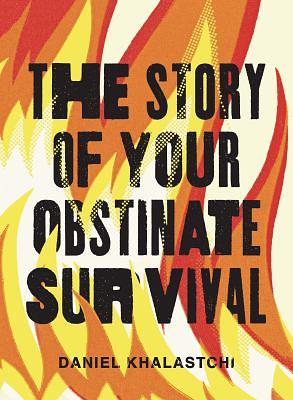 The Story of Your Obstinate Survival by Daniel Khalastchi