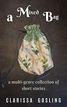 A mixed bag: a multi-genre collection of short stories by Clarissa Gosling