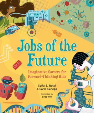 Jobs of the Future: Imaginative Careers for Forward-Thinking Kids by Carlo Canepa, Sofia E. Rossi