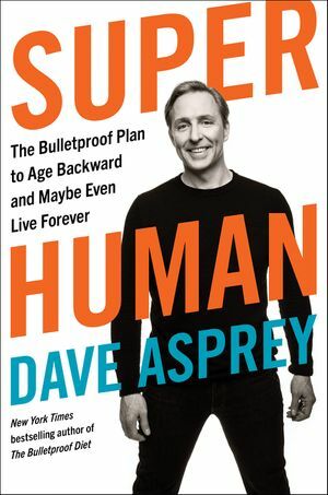 Super Human: The Bulletproof Plan to Age Backward and Maybe Even Live Forever by Dave Asprey