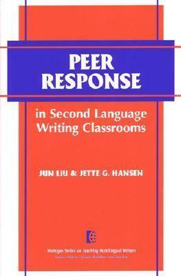 Peer Response in Second Language Writing Classrooms by Jun Liu, Jette G. Hansen