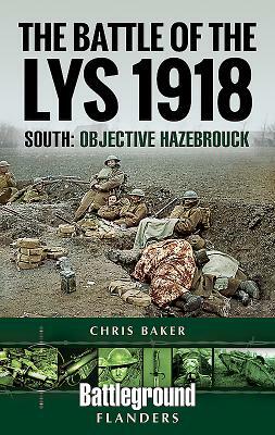 The Battle of the Lys 1918: South: Objective Hazebrouck by Chris Baker