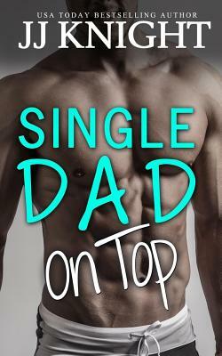 Single Dad on Top by J.J. Knight