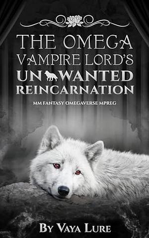 The Omega Vampire Lord's Unwanted Reincarnation by Vaya Lure