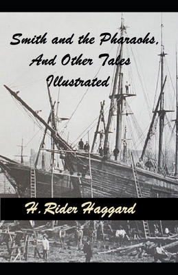 Smith and the Pharaohs, And Other Tales Illustrated by H. Rider Haggard
