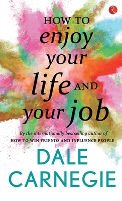 How to Enjoy Your Life and Your Job by Dale Carnegie