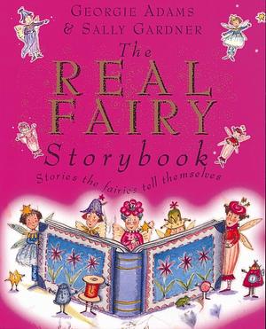 The Real Fairy Storybook: Stories the Fairies Tell Themselves by Sally Gardner, Georgie Adams