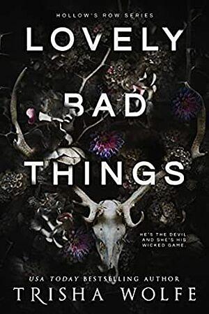 Lovely Bad Things: by Trisha Wolfe