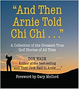 And Then Arnie Told Chi Chi by Don Wade