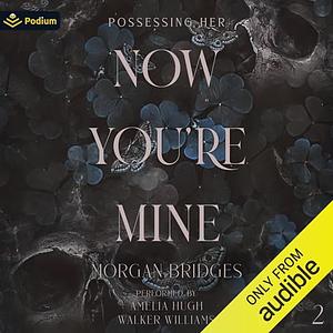 Now You're Mine by Morgan Bridges