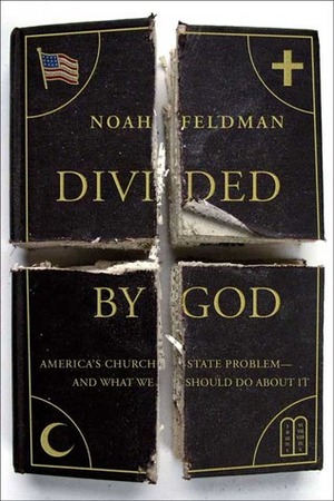 Divided by God: America's Church-State Problem--and What We Should Do About It by Noah Feldman