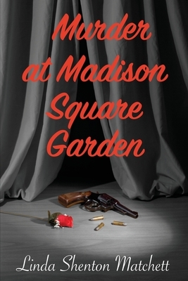 Murder At Madison Square Garden by Linda Shenton Matchett