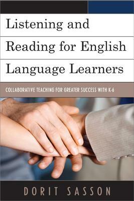 Listening and Reading for English Language Learners: Collaborative Teaching for Greater Success with K-6 by Dorit Sasson
