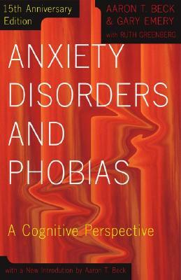 Anxiety Disorders and Phobias: A Cognitive Perspective by Aaron Beck, Gary Emery