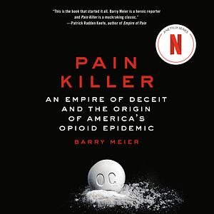 Pain Killer: An Empire of Deceit and the Origin of America's Opioid Epidemic by Barry Meier