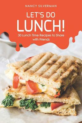 Let's Do Lunch!: 30 Lunch Time Recipes to Share with Friends by Nancy Silverman