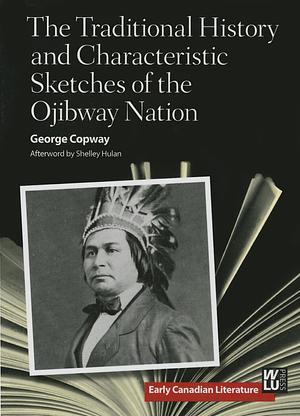 The Traditional History and Characteristic Sketches of the Ojibway Nation by George Copway