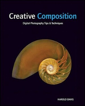 Creative Composition: Digital Photography Tips & Techniques by Harold Davis