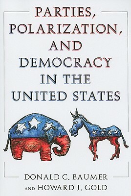 Parties, Polarization and Democracy in the United States by Donald C. Baumer, Howard J. Gold