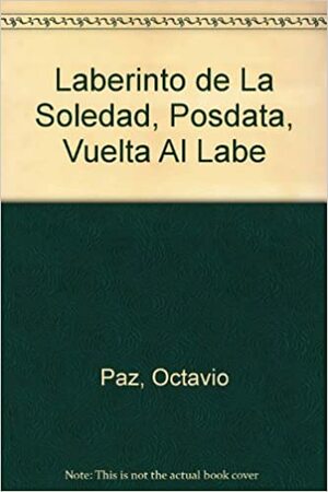 El Laberinto de La Soledad, Posdata, Vuelta Al Labe by Octavio Paz