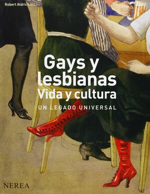 Gays y lesbianas: Vida y cultura: Un legado universal by Robert Aldrich
