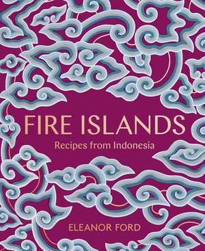 Fire Islands: Recipes from Indonesia by Eleanor Ford