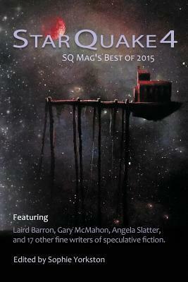 Star Quake 4: SQ Mag's Best of 2015 by Peter Medeiros, S.G. Larner, Suzanne J. Willis, Deborah Walker, Kirsty McDermott, Erin Gitchell, Clint Spivey, Angela Slatter, Eric J. Guignard, Lee Battersly, Ronald Riekki, Laird Barron, Deryn Pittar, M.B. Vujačić, Jason Nahrung, J.B. Rockwell, Richard Zwicker, Michelle Jager, Gary McMahon, Sophie Yorkston