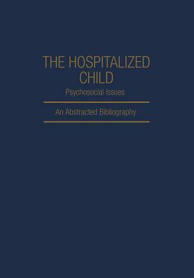 The Hospitalized Child Psychosocial Issues: An Abstracted Bibliography by Dianna L. Akins