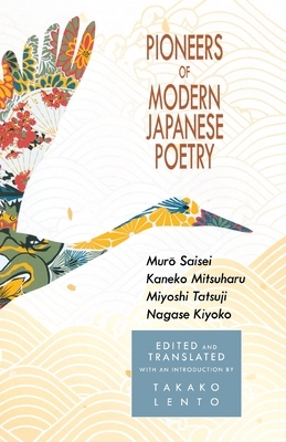 Pioneers of Modern Japanese Poetry: Muro Saisei, Kaneko Mitsuharu, Miyoshi Tatsuji, Nagase Kiyoko by 