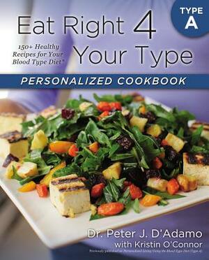 Eat Right 4 Your Type Personalized Cookbook Type a: 150+ Healthy Recipes for Your Blood Type Diet by Peter J. D'Adamo, Kristin O'Connor