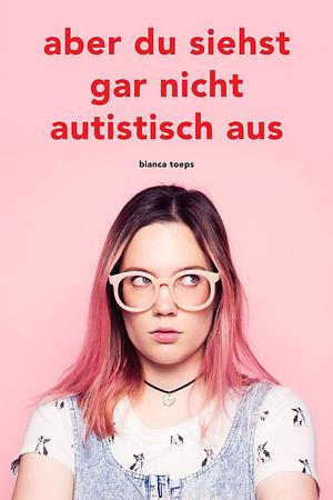Aber du siehst gar nicht autistisch aus by Bianca Toeps
