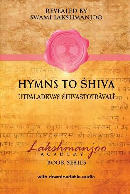Hymns to Shiva: Songs of Devotion in Kashmir Shaivism; Utpaladeva's &#346;hivastotr&#257;val&#299; by Swami Lakshmanjoo