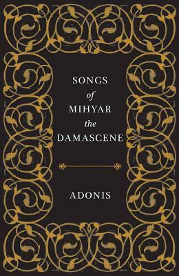 Songs of Mihyar the Damascene by Ivan Eubanks, Adonis, Kareem James Abu-Zeid, Robyn Creswell